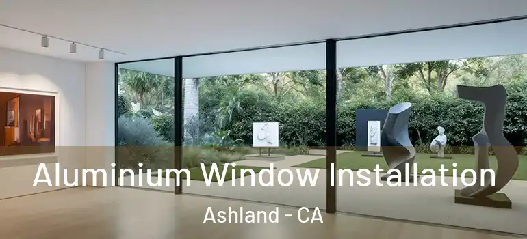  Aluminium Window Installation Ashland - CA