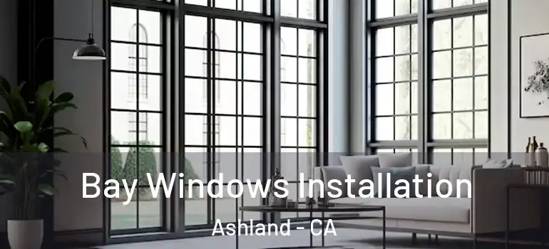  Bay Windows Installation Ashland - CA