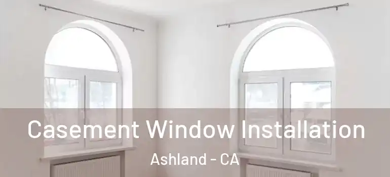  Casement Window Installation Ashland - CA