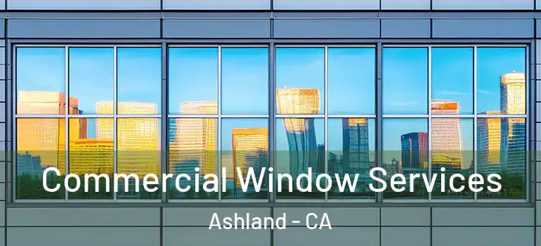  Commercial Window Services Ashland - CA