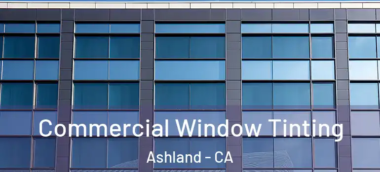 Commercial Window Tinting Ashland - CA
