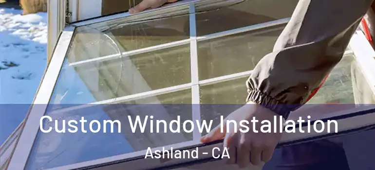  Custom Window Installation Ashland - CA