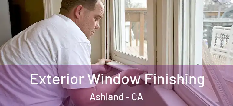  Exterior Window Finishing Ashland - CA