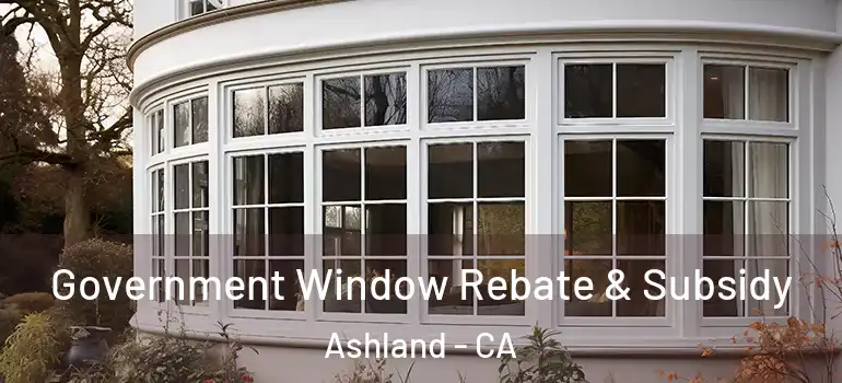  Government Window Rebate & Subsidy Ashland - CA