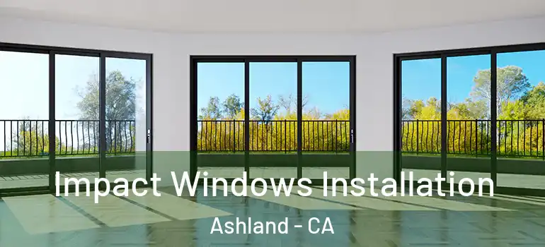  Impact Windows Installation Ashland - CA