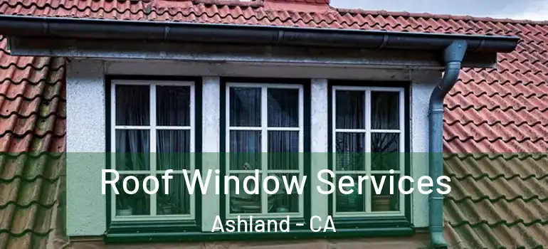  Roof Window Services Ashland - CA