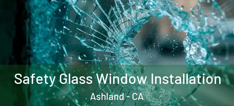  Safety Glass Window Installation Ashland - CA