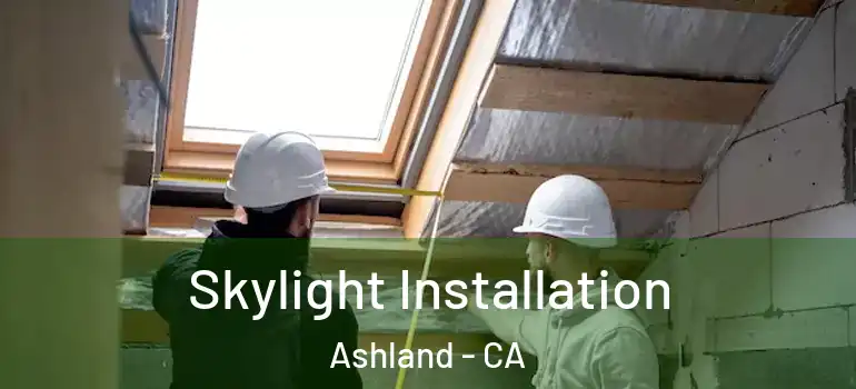  Skylight Installation Ashland - CA
