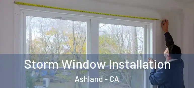  Storm Window Installation Ashland - CA