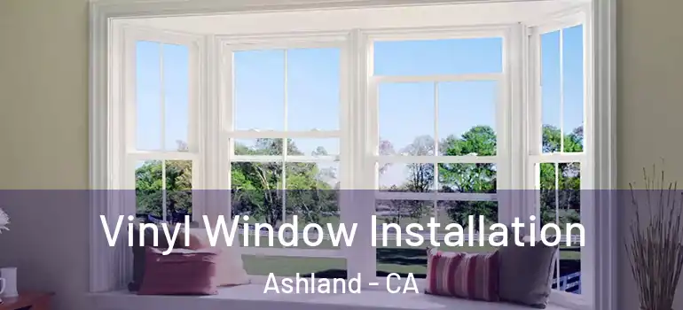  Vinyl Window Installation Ashland - CA
