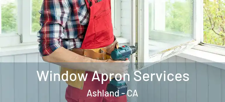  Window Apron Services Ashland - CA