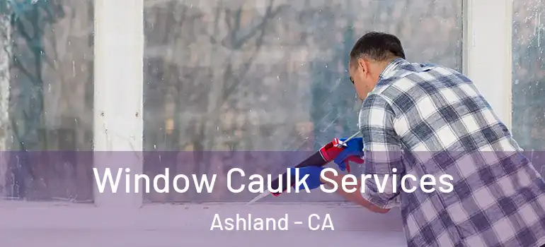  Window Caulk Services Ashland - CA
