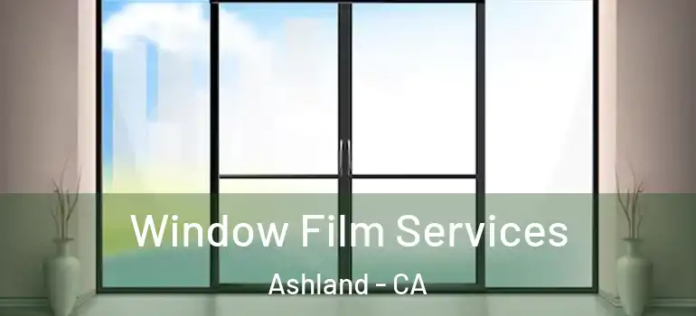  Window Film Services Ashland - CA