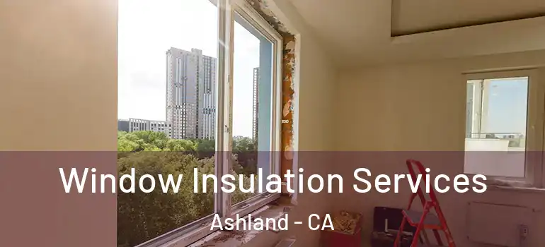  Window Insulation Services Ashland - CA