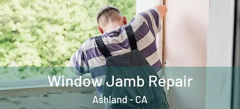  Window Jamb Repair Ashland - CA