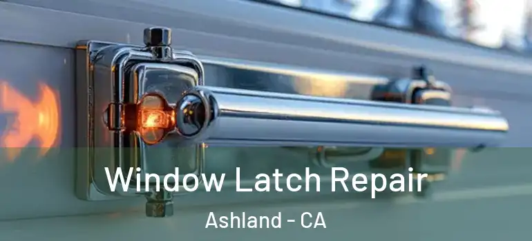  Window Latch Repair Ashland - CA