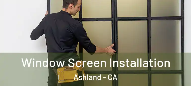  Window Screen Installation Ashland - CA