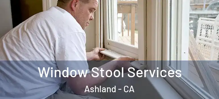  Window Stool Services Ashland - CA